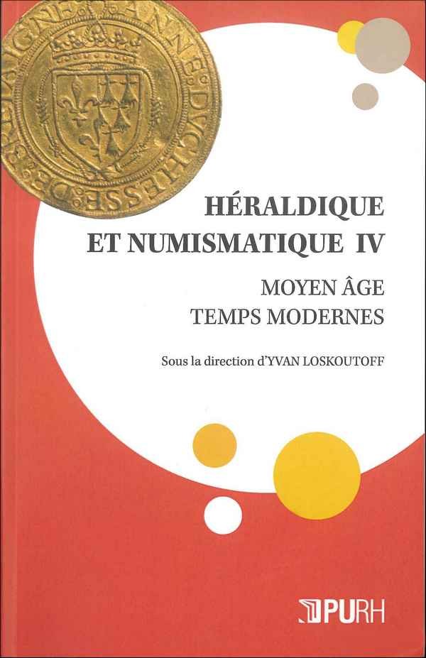 Héraldique et numismatique IV - Moyen Âge, temps modernes sous la direction d Yvan LOSKOUTOFF