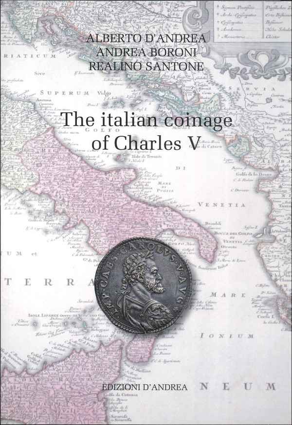 The italian Coinage of Charles V D ANDREA Alberto, BORONI Andrea, SANTONE Realino