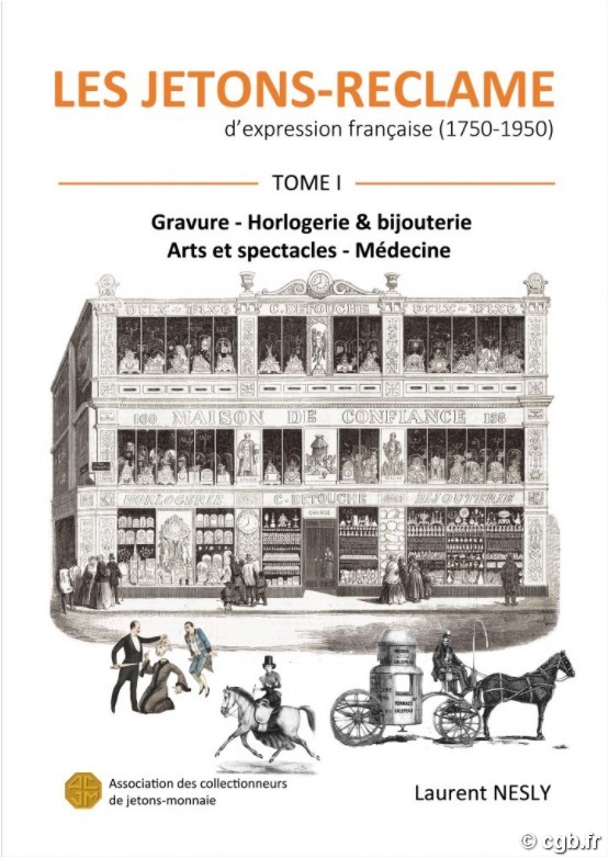Les jetons-réclame d’expression française (1750-1950) - Tome I : Gravure - Horlogerie & Bijouterie - Arts et spectacles - Médecine NESLY Laurent