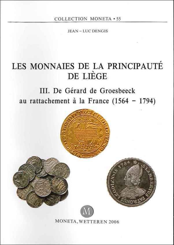 Les monnaies de la principauté de Liège, III. de Gérard de Groesbeeck au rattachement à la France (1564-1794) - MONETA 55 DENGIS (Jean-Luc)