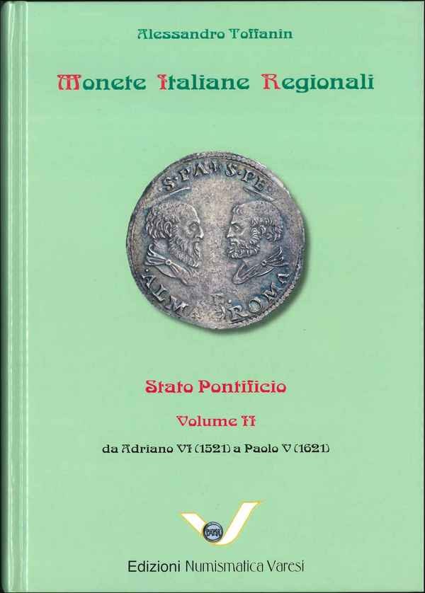 Monete Italiane Regionali : Stato Pontificio Volume II : da Adriano VI (1521) a Paolo V (1621) TOFFANIN Alessandro