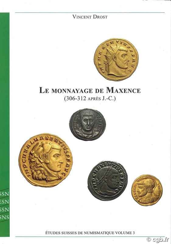Le Monnayage de Maxence (306-302 après J.-C.) - Études Suisses de Numismatique Volume 3 DROST Vincent