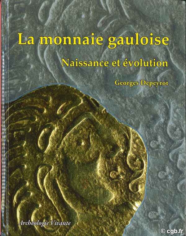 La monnaie gauloise - Naissance et évolution DEPEYROT Georges