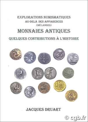 Monnaies Antiques, quelques contributions à l histoire - Explorations Numismatiques - Au-delà des apparences DRUART Jacques