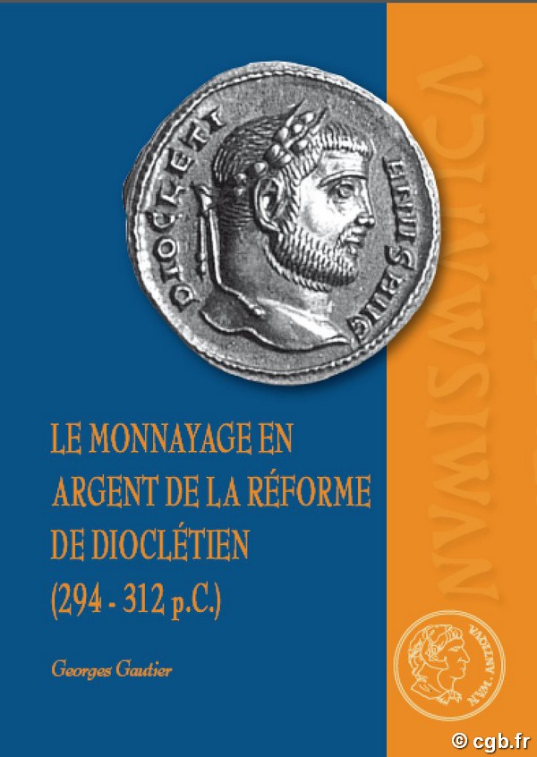Le monnayage en argent de la réforme de Dioclétien (294-312 p.C.) GAUTIER Georges