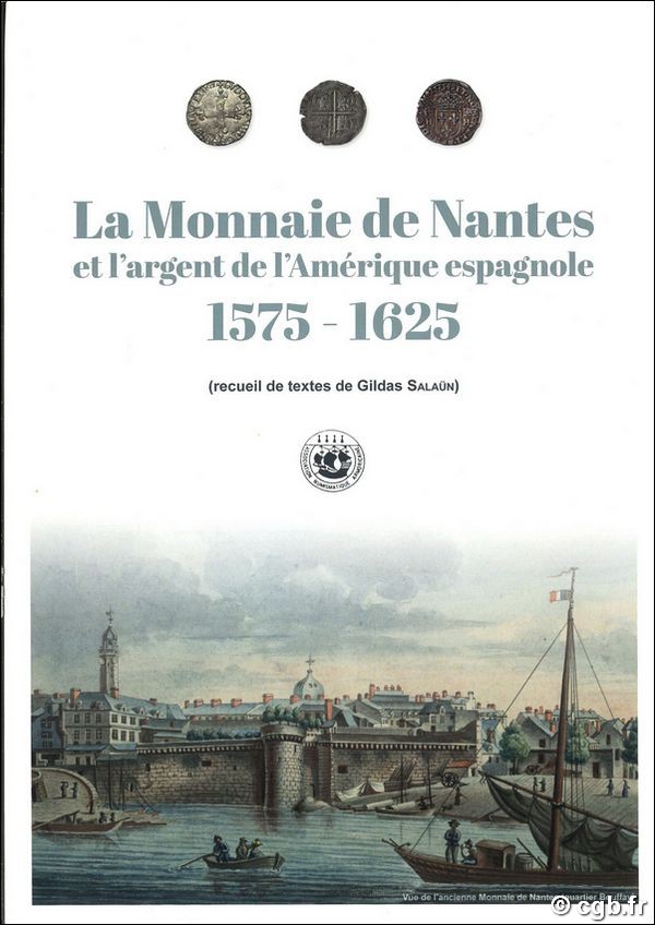 La Monnaie de Nantes
et l’argent de l’Amérique espagnole - 1575-1625 (Recueil de textes de Gildas Salaün)
 SALAÜN Gildas