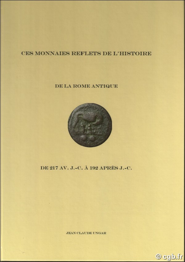 Ces monnaies reflets de l histoire de la Rome Antique de 217 av.J.-C. à 192 après J.-C. UNGAR Jean-Claude