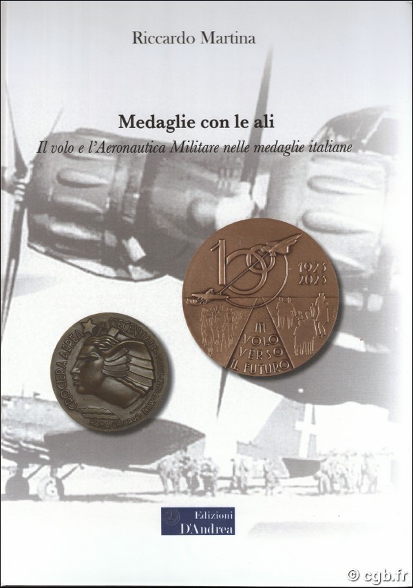Medaglie con le ali - Il volo e l’Aeronautica Militare nelle medaglie italiane MARTINA Riccardo