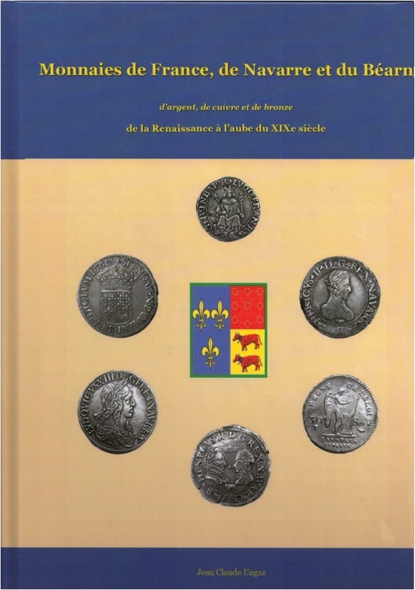 Monnaies de France, de Navarre et du Béarn d argent, de cuivre et de bronze de la Renaissance à l aube du XIXe siècle UNGAR Jean-Claude