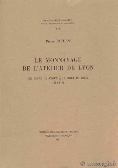 Le monnayage de l atelier de Lyon, du règne de Jovien à la mort de Jovin (363-413) - Numismatique Romaine XVI BASTIEN Pierre