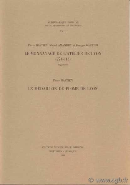 Le monnayage de l atelier de Lyon, supplément (274-413), le médaillon de Plomb de Lyon - Numismatique Romaine XVIII BASTIEN Pierre, AMANDRY  Michel, GAUTIER Georges