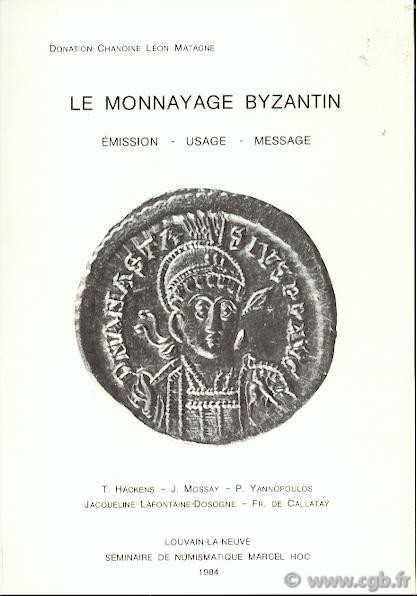 Le monnayage byzantin. Émission, usage, message T. HACKENS, J. MOSSAY, P. YANNOPOULOS, Jacqueline LAFONTAINE-DOSOGNE, Fr. DE CALLATAŸ