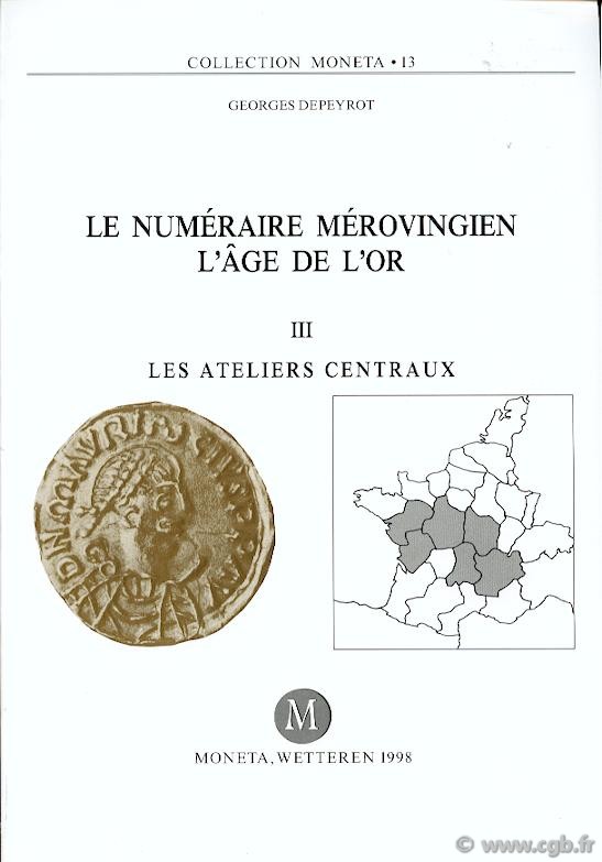 Le Numéraire Mérovingien, l âge de l or, III, Les ateliers centraux, Moneta 13 DEPEYROT Georges