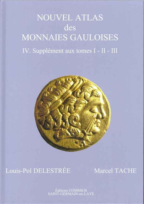 Nouvel Atlas des monnaies Gauloises, IV. Supplément aux tomes I-II-III DELESTRÉE L.-P., TACHE M.