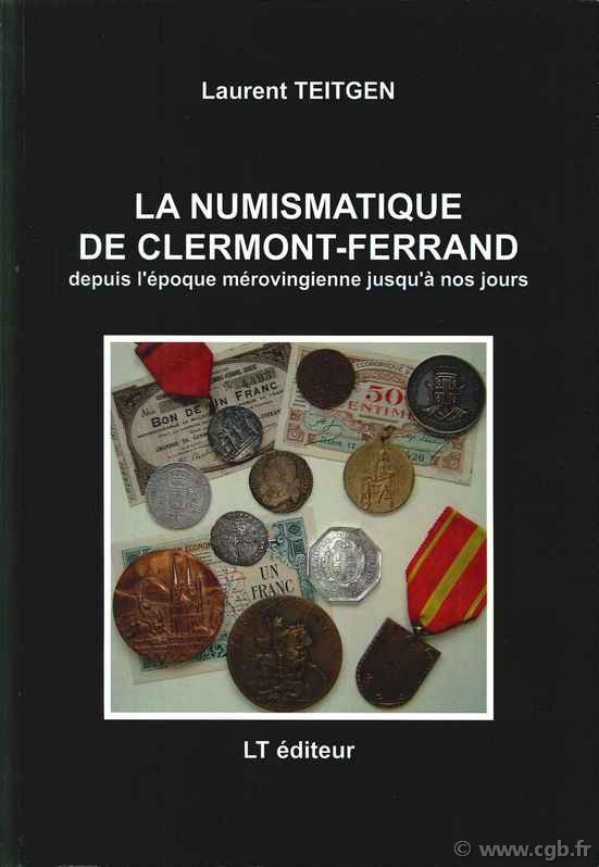 La Numismatique de Clermont-Ferrand de l époque mérovingienne jusqu à nos jours TEITGEN Laurent