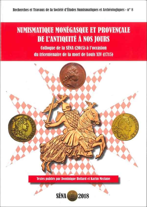 Numismatique monégasque et provençale de l Antiquité à nos jours - Colloque de la SÉNA (2015) à l occasion du tricentenaire de la mort de Louis XIV collectif