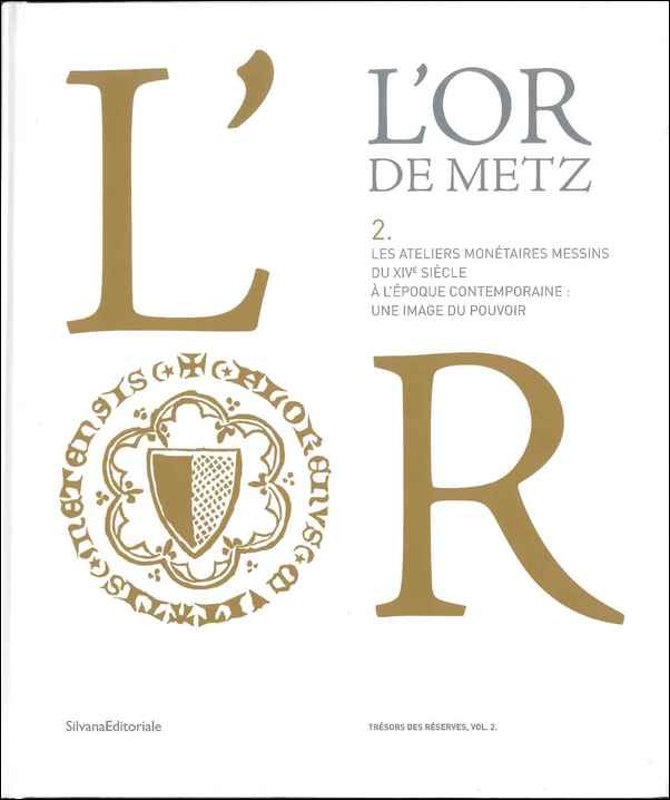 L Or de Metz 2.  Les ateliers monétaires messins du XIVe au XXe siècle : une image du pouvoir KAZEK Kevin Alexandre