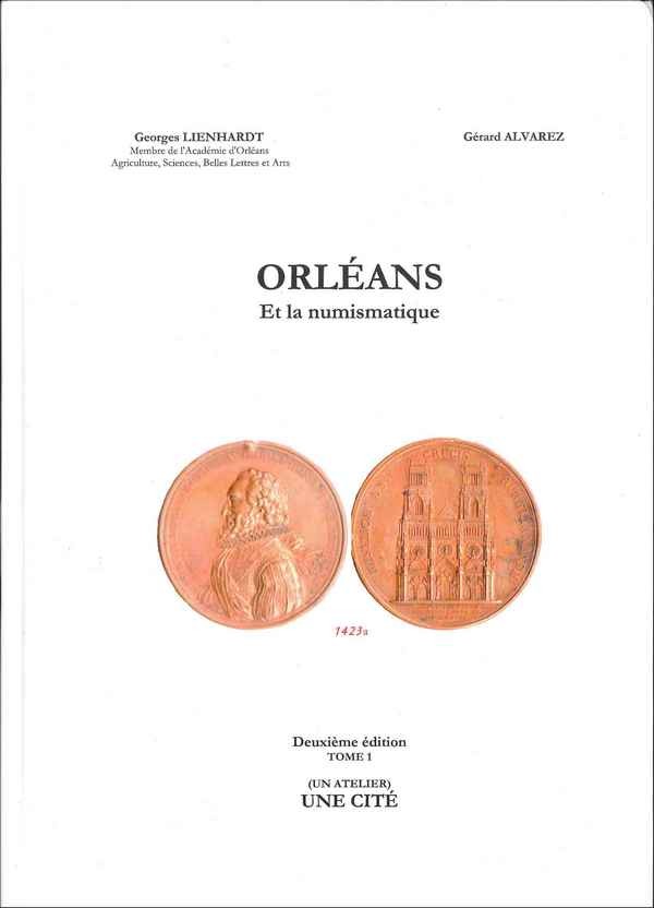 Orléans et la numismatique - 2e édition - Tome 1 - Une cité LIENHARDT Georges, ALVAREZ Gérard