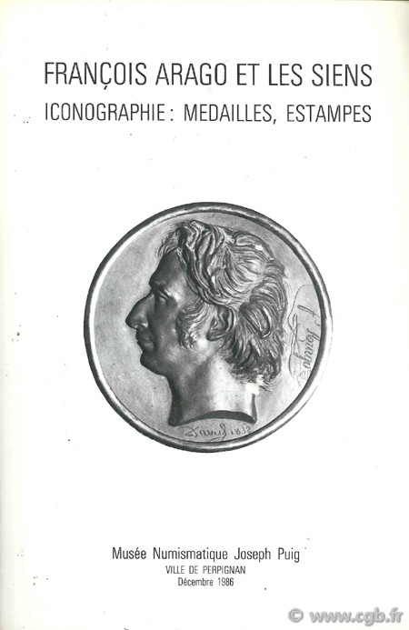 François Arago et les siens - Iconographie : médailles, estampes ARGELLIES R.