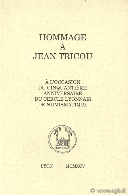 Hommage à Jean Tricou, à l occasion du cinquantième anniversaire du cercle lyonnais de numismatique 
