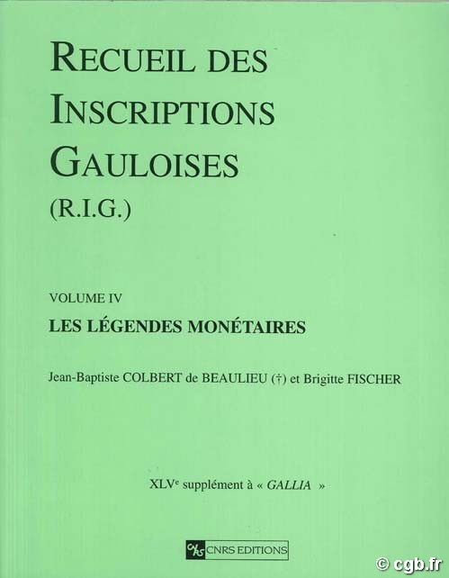 Recueil des inscriptions gauloises, les légendes monétaires, Volume IV COLBERT de BEAULIEU J.-B., FISCHER B.