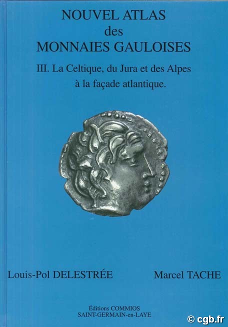 Nouvel Atlas des monnaies Gauloises, III. La Celtique, du Jura et des Alpes à la façade atlantique. DELESTRÉE L.-P., TACHE M.