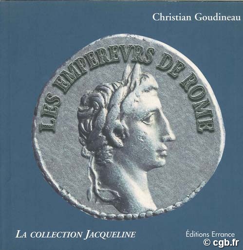 Les Empereurs de Rome d Auguste à la Tétrarchie, La Collection Jacqueline,  GOUDINEAU Christian