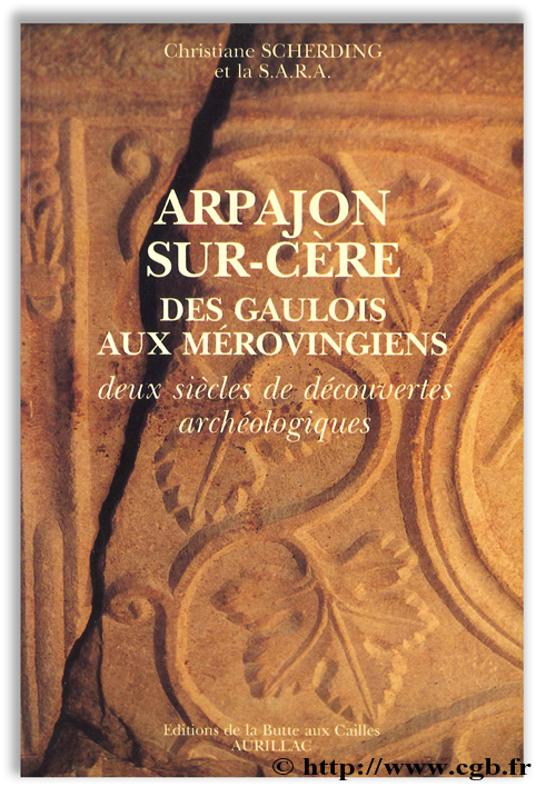 Arpajon-sur-Cère - Des gaulois aux mérovingiens - Deux siècles de découvertes archéologiques SCHERDING S.