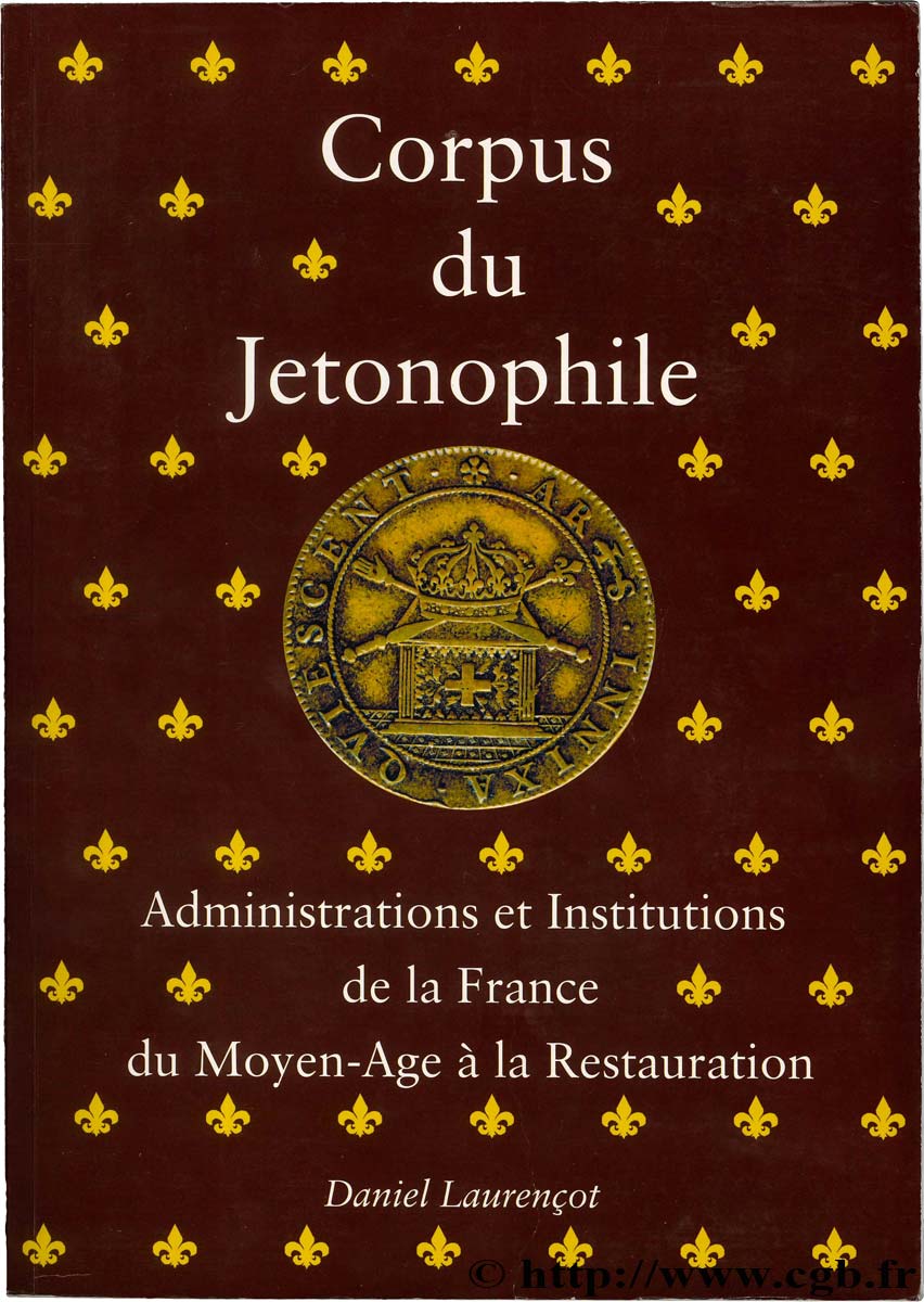 Corpus du jetonophile - Administration et institution de la France du Moyen Age à la Restauration LAURENCOT Daniel