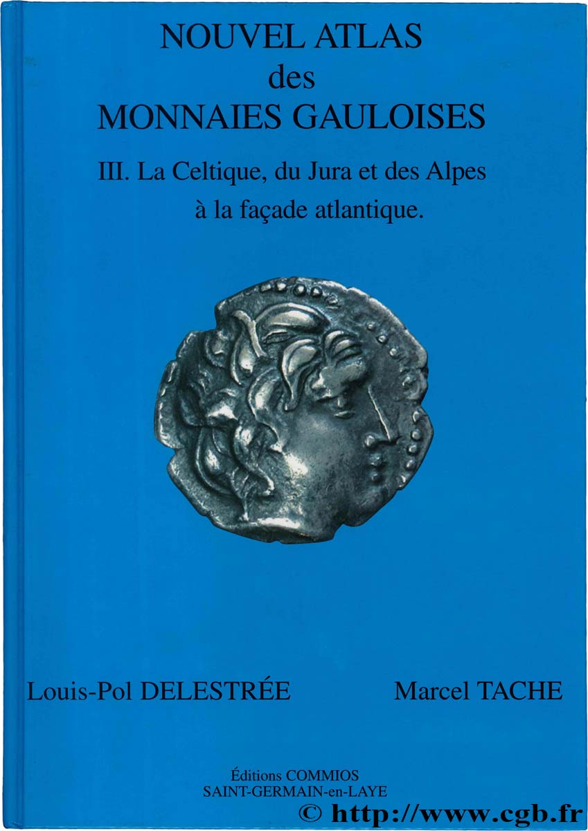 Nouvel Atlas des monnaies Gauloises, III. La Celtique, du Jura et des Alpes à la façade atlantique. DELESTRÉE L.-P., TACHE M.