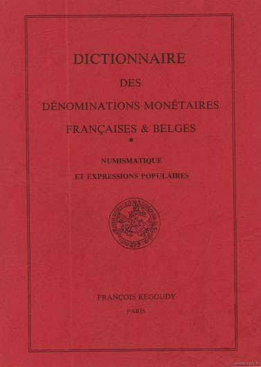 Dictionnaire des Dénominations Monétaires Françaises & Belges, Numismatique et Expressions populaires REGOUDY François