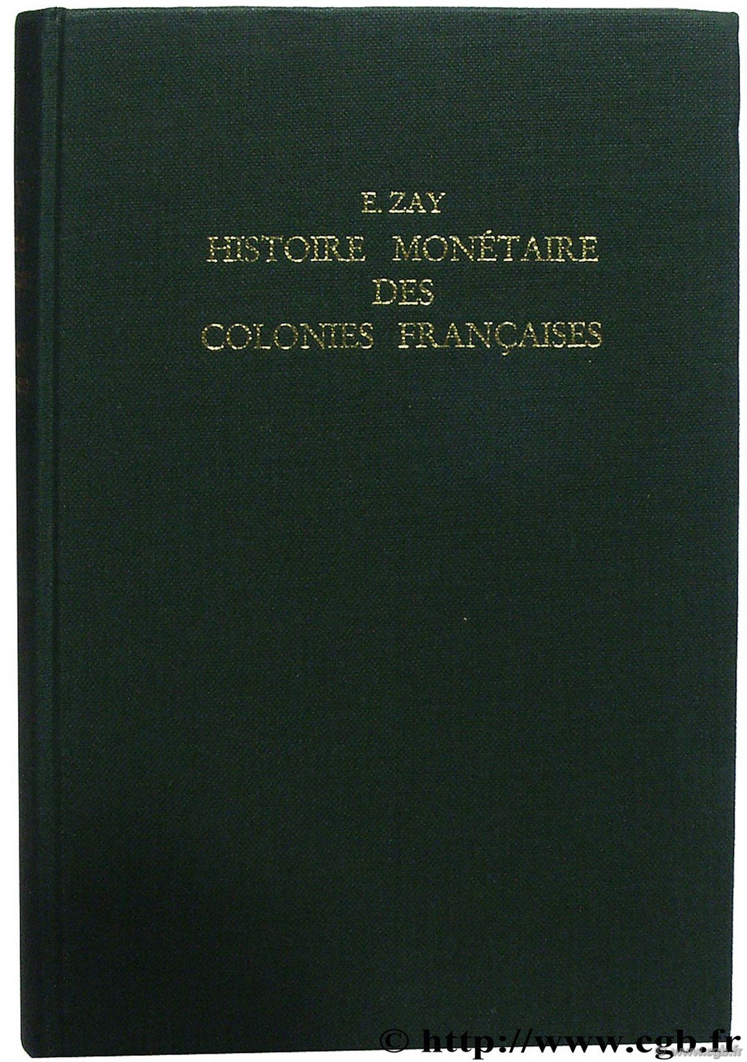 Histoire monétaire des Colonies françaises d après les documents officiels ZAY E.