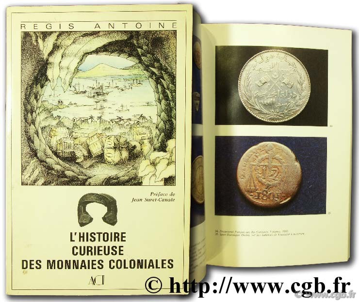L Histoire curieuse des monnaies coloniales ANTOINE R.
