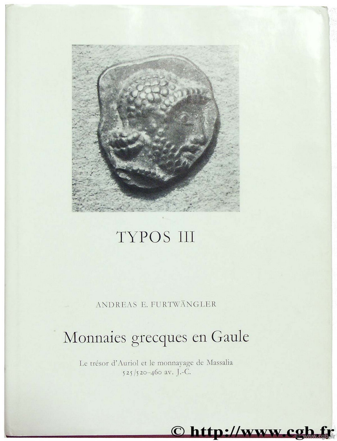 Typos III : Monnaies grecques en Gaule : le trésor d Auriol et le monnayage de Massalia 525-460 avant J.-C FURTWÄNGLER A.