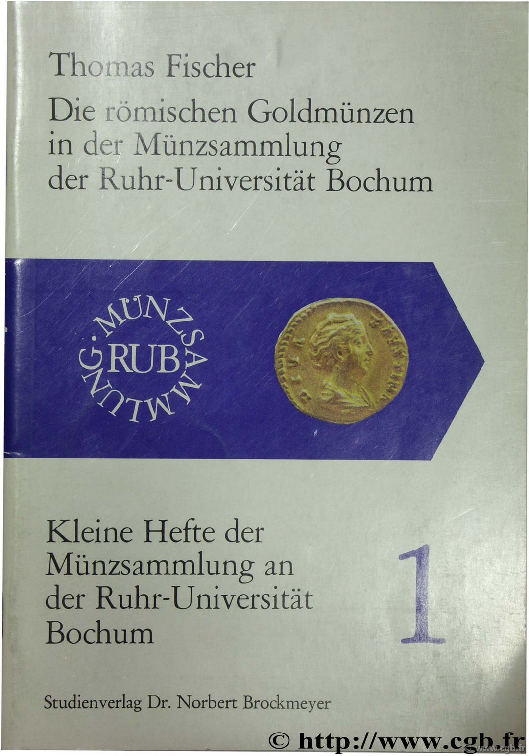 Die römischen Goldmünzen in der Münzsammlung der Ruhr-Universität Bochum - Kleine Hefte der Münzsammlung an der Ruhr-Universität Bochum 1 FISCHER T.