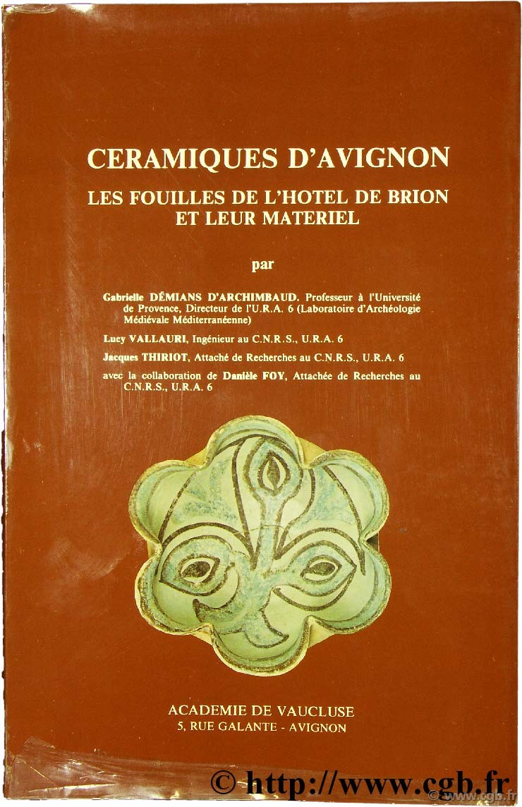 Céramiques d Avignon. Les fouilles de l hôtel de Brion et leur matériel DEMIANS D ARCHIMBAUD G., THIRIOT J., VALLAURI L.
