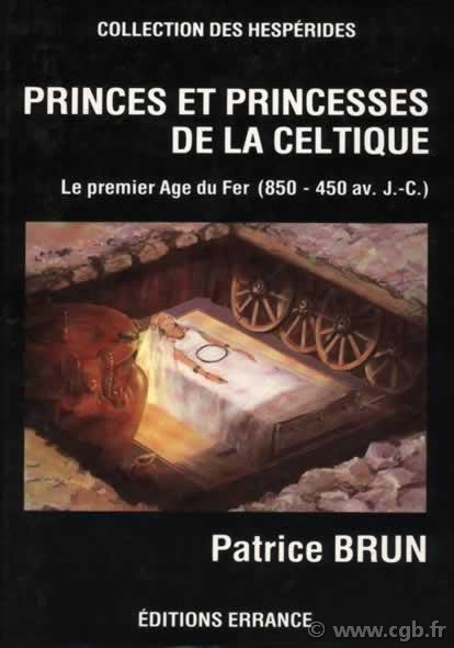 Princes et princesses de la celtique, le premier âge du fer en Europe (850-450 av.J-C) BRUN Patrice