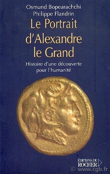 Le Portrait d Alexandre le Grand : Histoire d une découverte pour l humanité  BOPEARACHCHI Osmund, FLANDRIN Philippe