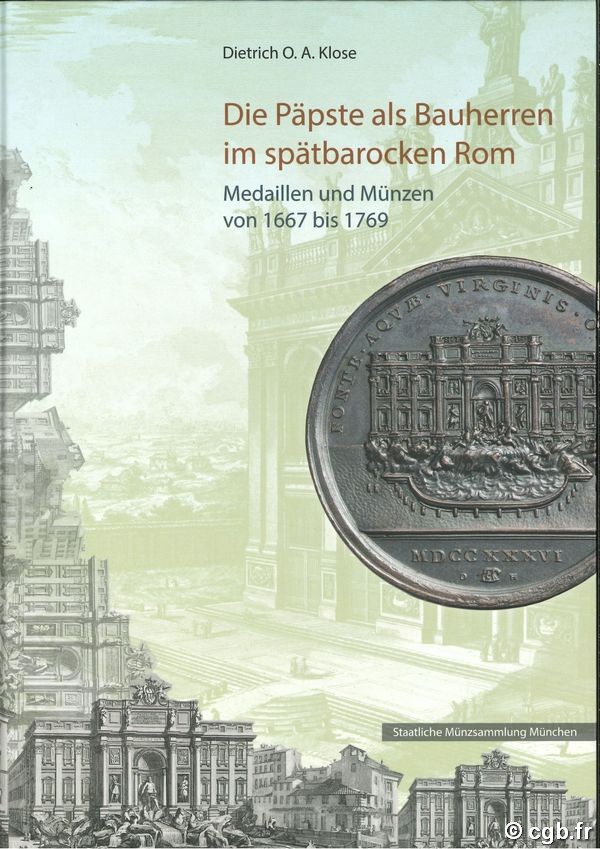 Die Päpste als Bauherren im spätbarocken Rom.Medaillen und Münzen von 1667 bis 1769 KLOSE Dietrich O.A.