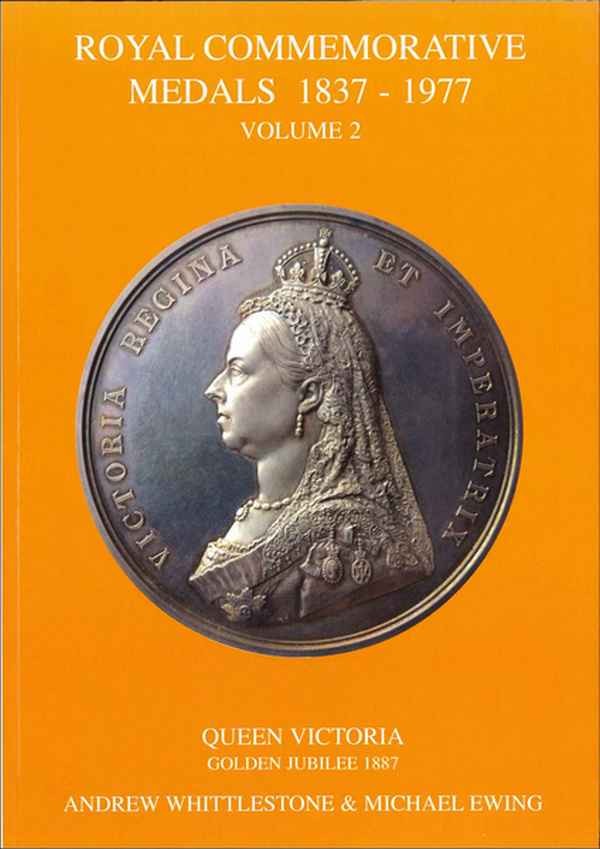 Royal Commemorative Medals 1837-1977. Vol. 2. Queen Victoria, Golden Jubilee 1887 WHITTLESTONE Andrew et EWING Michael