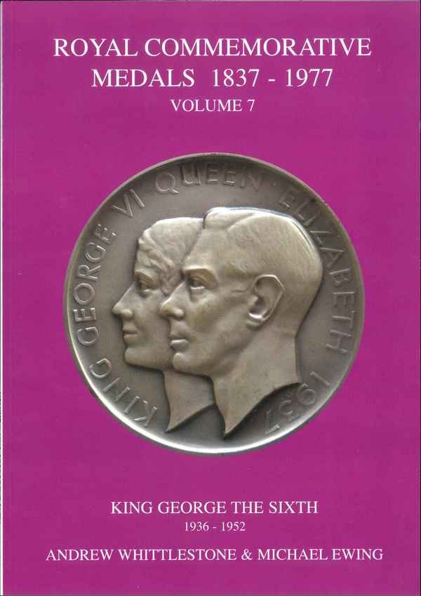 Royal Commemorative Medals 1837-1977. Vol. 7. King George VI, 1936-1952 WHITTLESTONE Andrew et EWING Michael