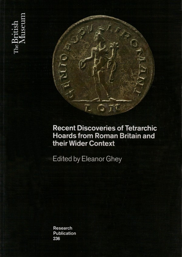 Recent Discoveries of Tetrarchic Hoards from Roman Britain and their Wider Context -  Reseach Publication 236 Sous la direction de Eleanor GHEY