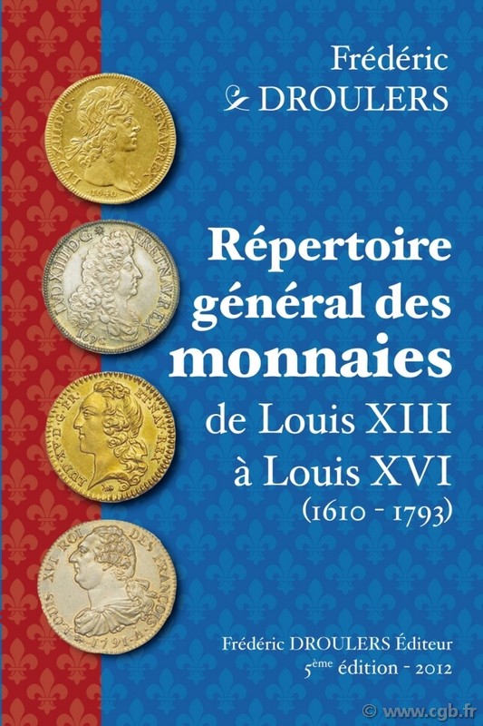 Répertoire général des monnaies de Louis XIII à Louis XVI (1610-1792) 5e édition 2012 DROULERS Frédéric