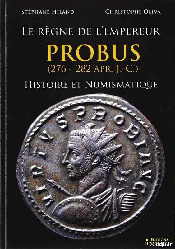 Le Règne de l empereur Probus (276 - 282 apr. J.-C.) Histoire et Numismatique HILAND Stéphane, OLIVA Christophe