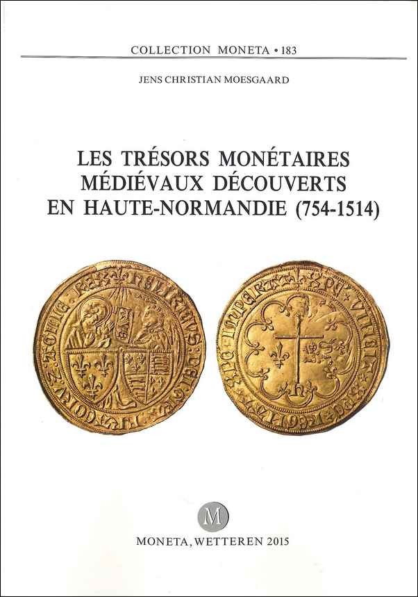 Les trésors monétaires médiévaux découverts en Haute-Normandie (754-1514) - MONETA 183 MOESGAARD Jens Christian