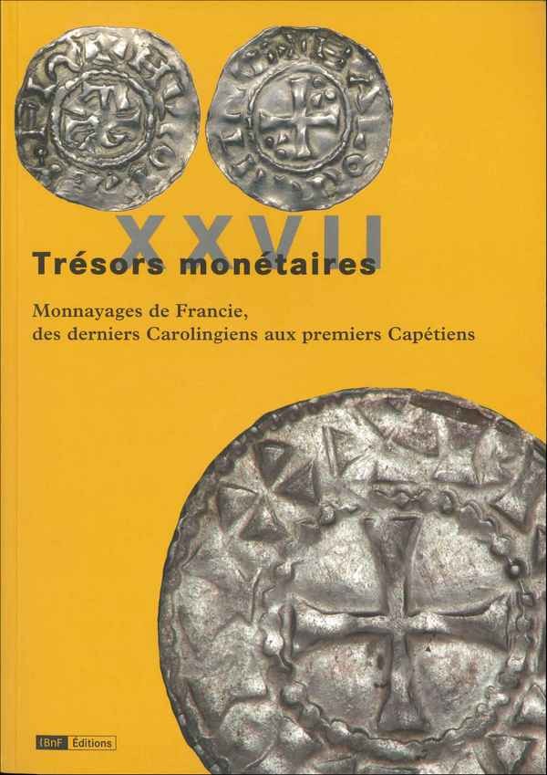 Trésors monétaires XXVII - Monnayages de Francie, des deniers Carolingiens aux premiers Capétiens Collectif