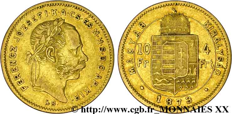 HUNGARY - KINGDOM OF HUNGARY - FRANCIS-JOSEPH I 10 francs or ou 4 forint 1873 Kremnitz XF 